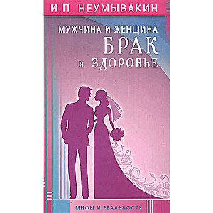 Мужчина и женщина. Брак и здоровье. Мифы и реальность