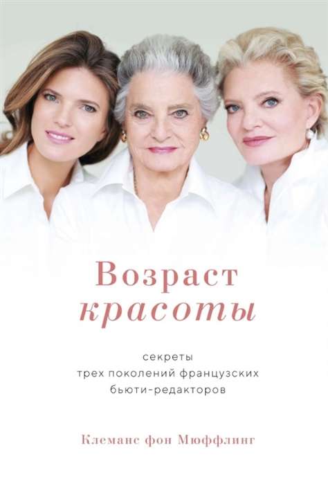 Возраст красоты. Секреты трёх поколений французских бьюти-редакторов