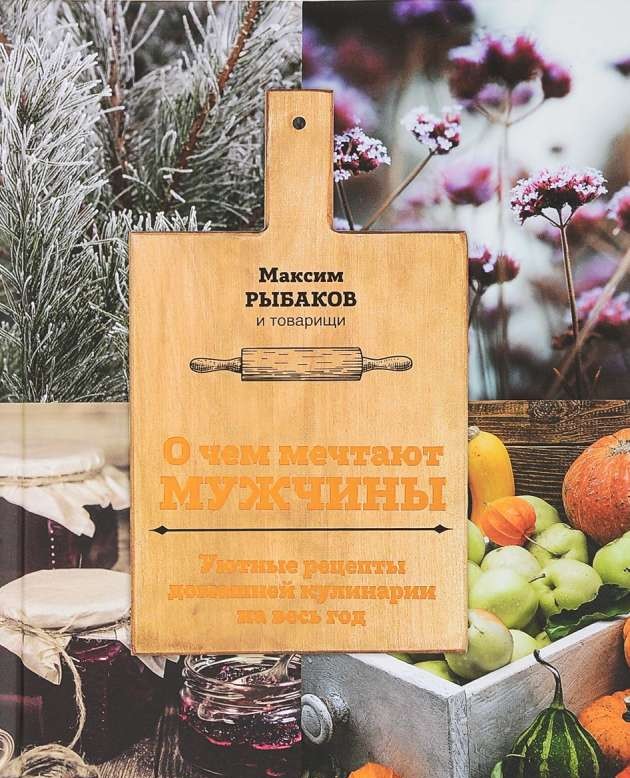 О чём мечтают мужчины. Уютные рецепты домашней кулинарии на весь год