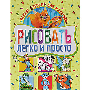 Рисовать легко и просто. Первые уроки для малышей