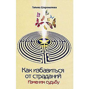 Как избавиться от страданий. Изменим судьбу. 7-е издание