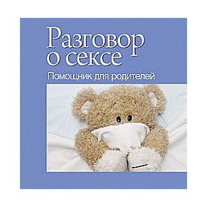 Разговор о сексе. Помощник для родителей
