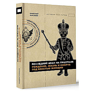 The Last Ivan on the Throne. Birth, Life, and Death Under the Rule of Women