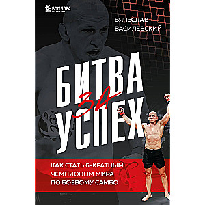 The Battle for Success. How to Become a 6-Time World Champion in Combat Sambo