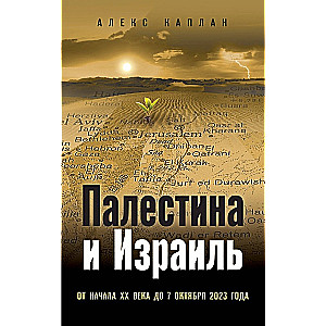 Палестина и Израиль. От начала XX века до 7 октября 2023 года