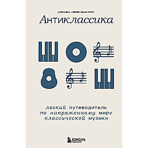 Anti-Classics: A Light Guide to the Tense World of Classical Music