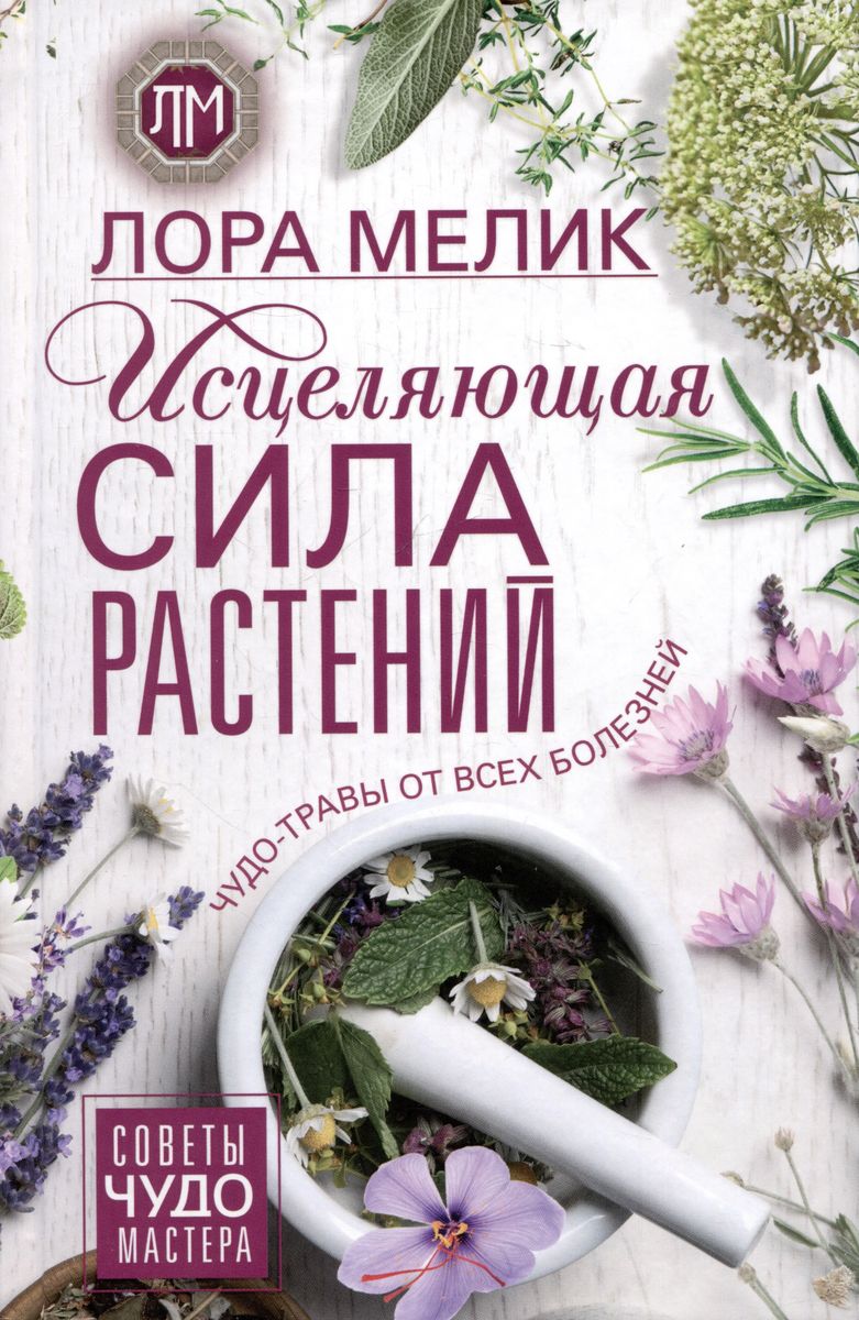 The Healing Power of Plants. Miracle Herbs for All Ailments