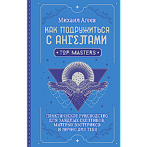 How to Make Friends with Angels. A Practical Guide for Avid Skeptics, Seasoned Esotericists, and Personally for You