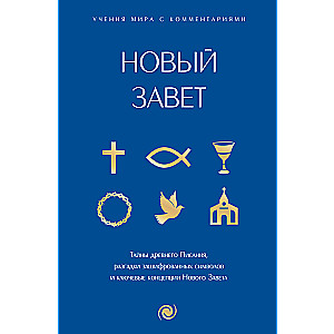 Новый Завет: с пояснениями и комментариями. Тайны Древнего Писания, разгадки зашифрованных символов и ключевые концепции Нового Завета