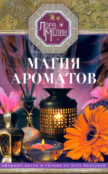 The Magic of Scents. Essential Oils and Spices for All Ailments