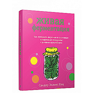 Living Fermentation: How to Cook Delicious and Healthy Craft Products with Wild Cultures