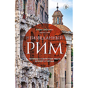 Unexplored Rome. Legends and Secret Places of the Eternal City