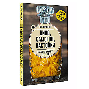 Wine, moonshine, tinctures. A collection of the best recipes