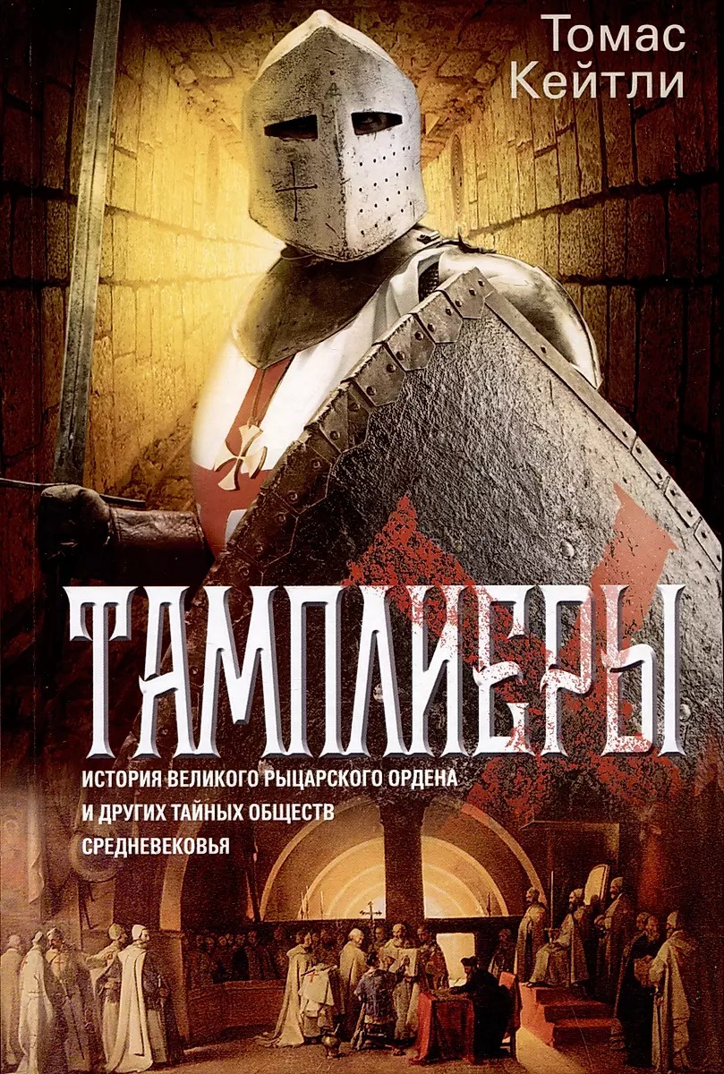 The Templars. The History of the Great Knightly Order and Other Secret Societies of the Middle Ages