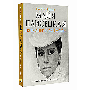 Maya Plisetskaya. Five Days with a Legend. A Documentary Story