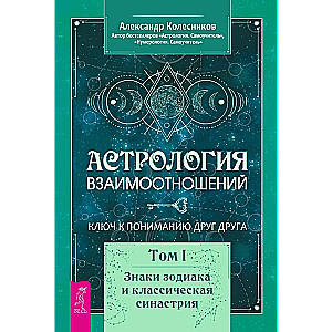 Астрология взаимоотношений. Ключ к пониманию друг друга. Том I. Знаки зодиака и классическая синастрия