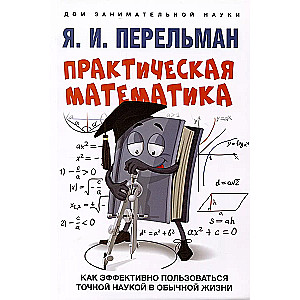 Practical Mathematics. How to Effectively Use Exact Science in Everyday Life