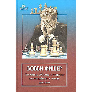 Bobby Fischer. Legend. The Life and Games of the Greatest Chess Genius