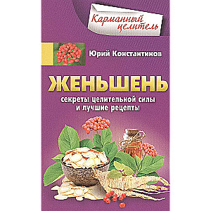 Ginseng. Secrets of Healing Power and Best Recipes