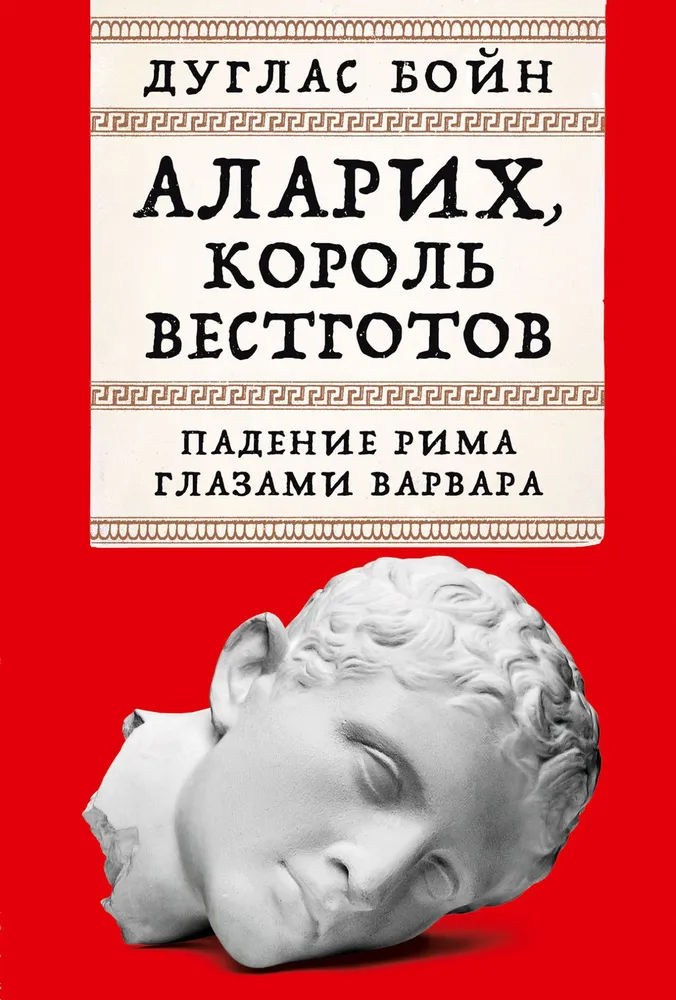 Alaric, King of the Visigoths. The Fall of Rome Through the Eyes of a Barbarian