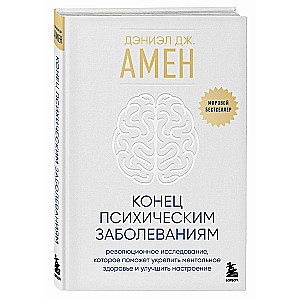 The End of Mental Illness. A Revolutionary Study That Will Help Strengthen Mental Health and Improve Mood