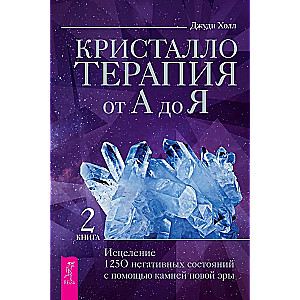 Crystal Therapy from A to Z. Healing 1250 Negative States with the Help of New Era Stones
