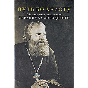 The Way to Christ. A Collection of Sermons by Archpriest Seraphim Slobodskoy