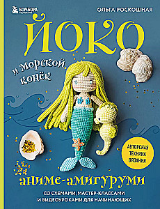 Yoko and the Seahorse. Anime Amigurumi with Schemes, Master Classes, and Video Tutorials for Beginners