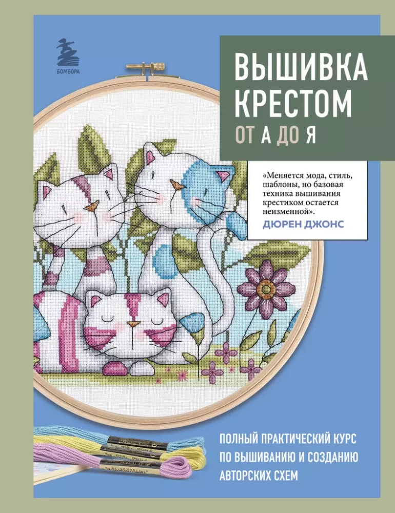 Cross Stitch from A to Z. Complete Practical Course on Embroidery and Creation of Original Patterns