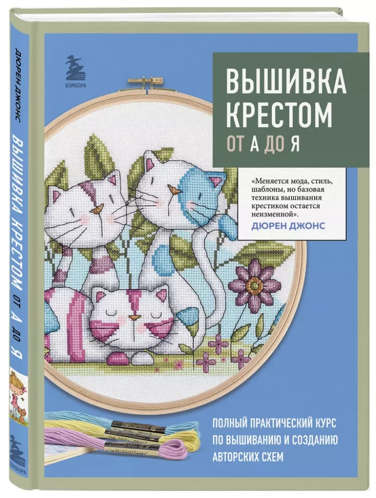 Cross Stitch from A to Z. Complete Practical Course on Embroidery and Creation of Original Patterns