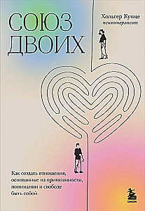The Union of Two. How to Create Relationships Based on Attachment, Understanding, and the Freedom to Be Oneself