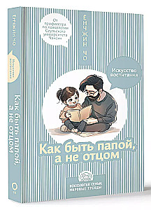 How to be a dad, not a father. The art of upbringing