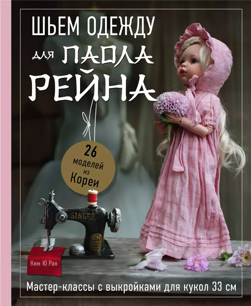 Sewing Clothes for Paola Reina. 26 Models from Korea. Master Classes with Patterns for 33 cm Dolls