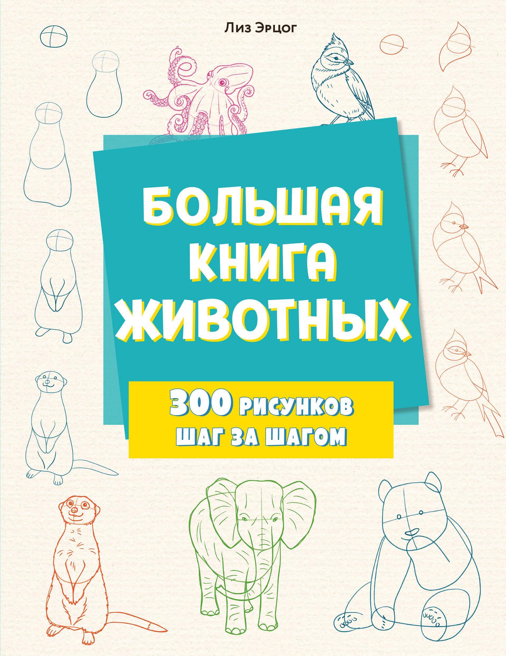 Большая книга животных. 300 рисунков шаг за шагом