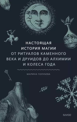 The True History of Magic. From the Rituals of the Stone Age and Druids to Alchemy and the Wheel of the Year
