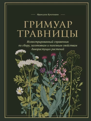 Herbalist's Grimoire. An Illustrated Guide to Gathering, Preparations, and Beneficial Properties of Wild Plants