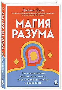 The Magic of the Mind. How to Use the Power of the Brain to Turn Dreams into Reality