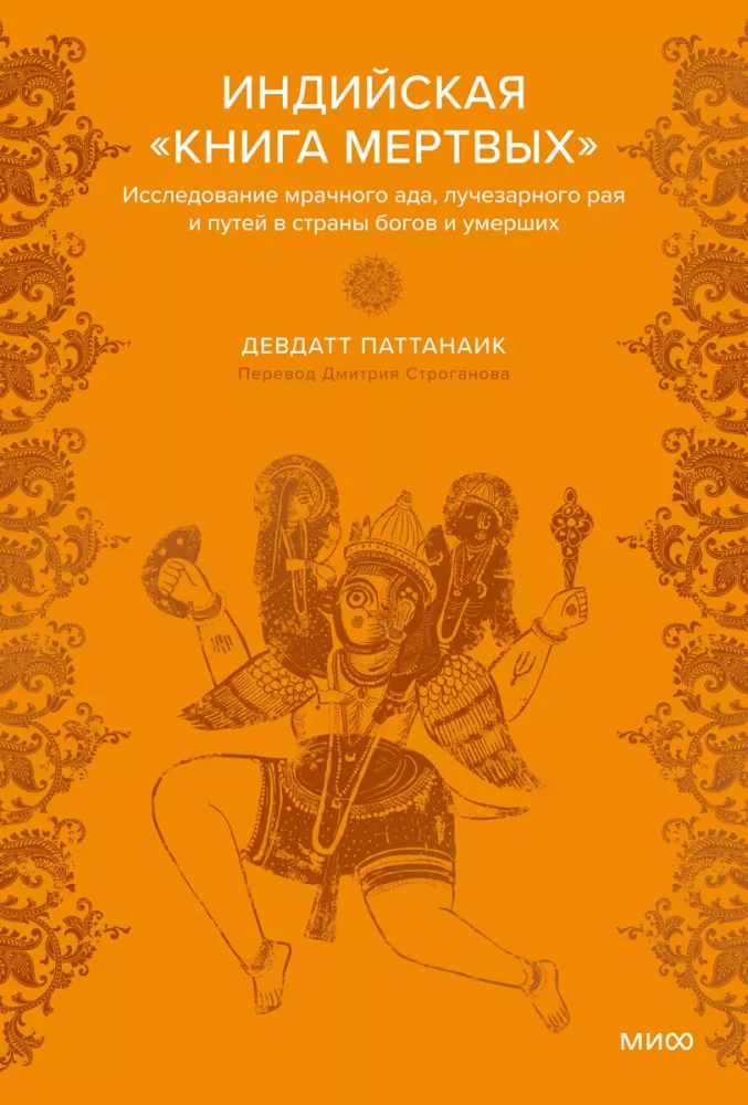Indian Book of the Dead. An Exploration of Dark Hell, Radiant Paradise and the Paths to the Lands of Gods and the Deceased