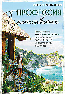 Profession - Traveler. Adventures of a Travel Journalist - from Moscow's Underground to Indonesian Dragons
