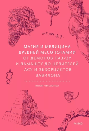 Magic and Medicine of Ancient Mesopotamia. From Demons Pazuzu and Lamastu to Healers Asu and Exorcists of Babylon