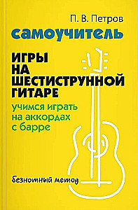 Самоучитель игры на шестиструнной гитаре. Учимся играть на аккордах с барре. Безнотный метод