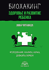 Биохакинг. Здоровье и развитие ребенка. Исследования, анализы, нормы, дефициты. Воркбук