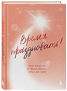 Время праздновать! Книга-лекарство от обесценивания, суеты и дня сурка