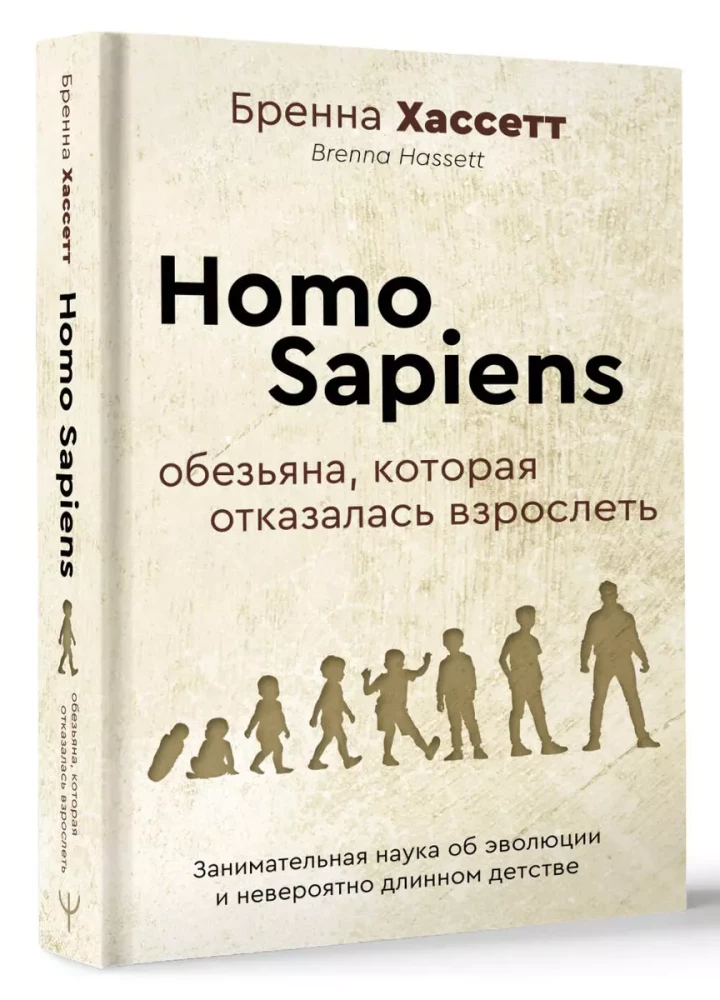Homo Sapiens. The Monkey That Refused to Grow Up. Engaging Science of Evolution and Incredibly Long Childhood