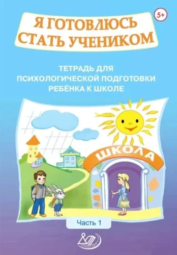 I am preparing to become a student. Notebook for the psychological preparation of a child for school. Part 1
