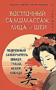 Eastern Self-Massage of the Face and Neck. Detailed Self-Help Guide to Shiatsu, Gua Sha, Asahi, Kobido