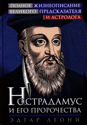 Nostradamus and His Prophecies. Complete Biography of the Great Prophet and Astrologer