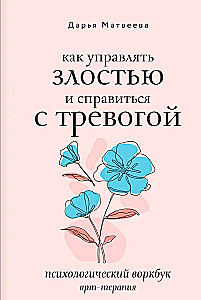 Как управлять злостью и справиться с тревогой. Психологический воркбук. Арт-терапия