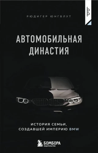 The Automotive Dynasty. The Story of the Family That Created the BMW Empire