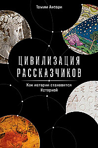Цивилизация рассказчиков. Как истории становятся Историей